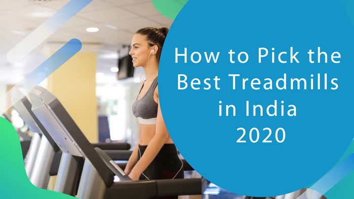 How to Pick the Best Treadmills in India 2020