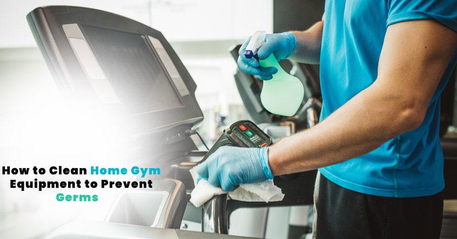 How to Clean Home Gym Equipment to Prevent Germs