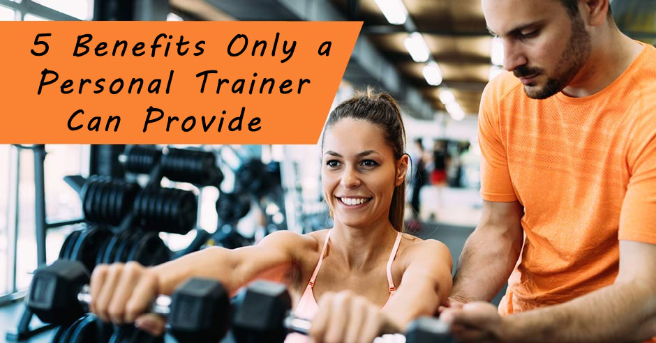 5 Benefits Only a Personal Trainer Can Provide