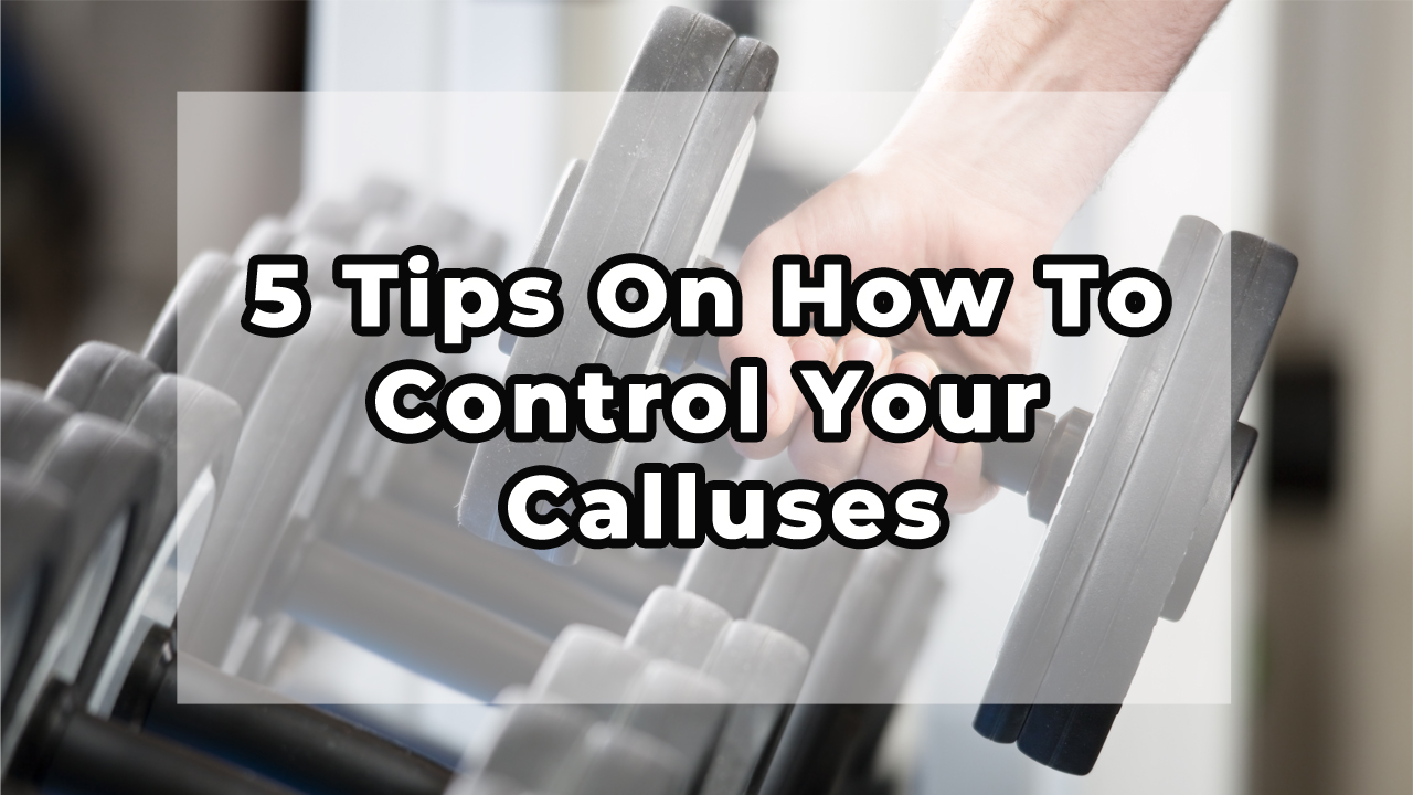 5 Tips On How To Control Your Calluses