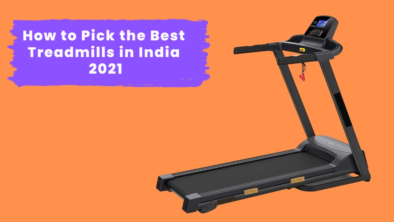 How to Pick the Best Treadmills in India 2021