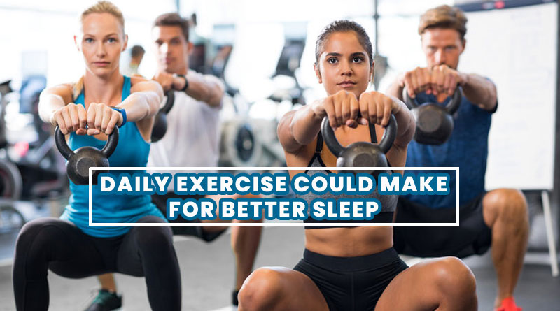 DAILY EXERCISE COULD MAKE FOR BETTER SLEEP