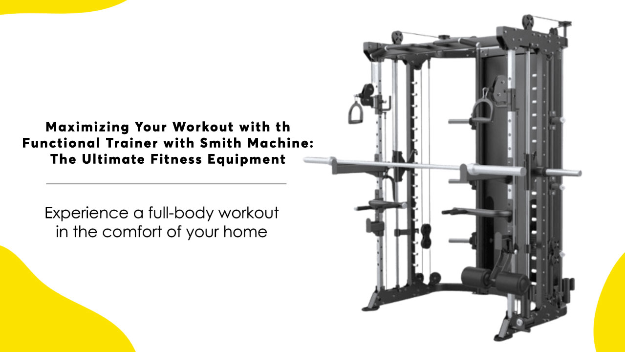 Maximizing Your Workout with the Functional Trainer with Smith Machine: The Ultimate Fitness Equipment