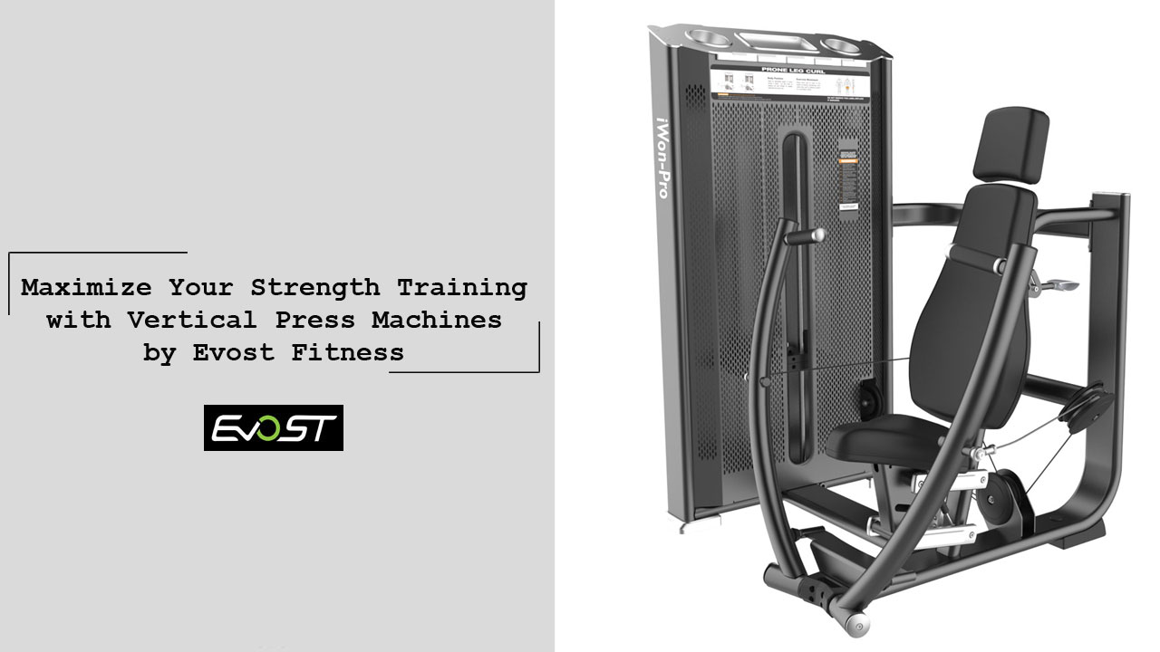 Maximize Your Strength Training with Vertical Press Machines by Evost Fitness