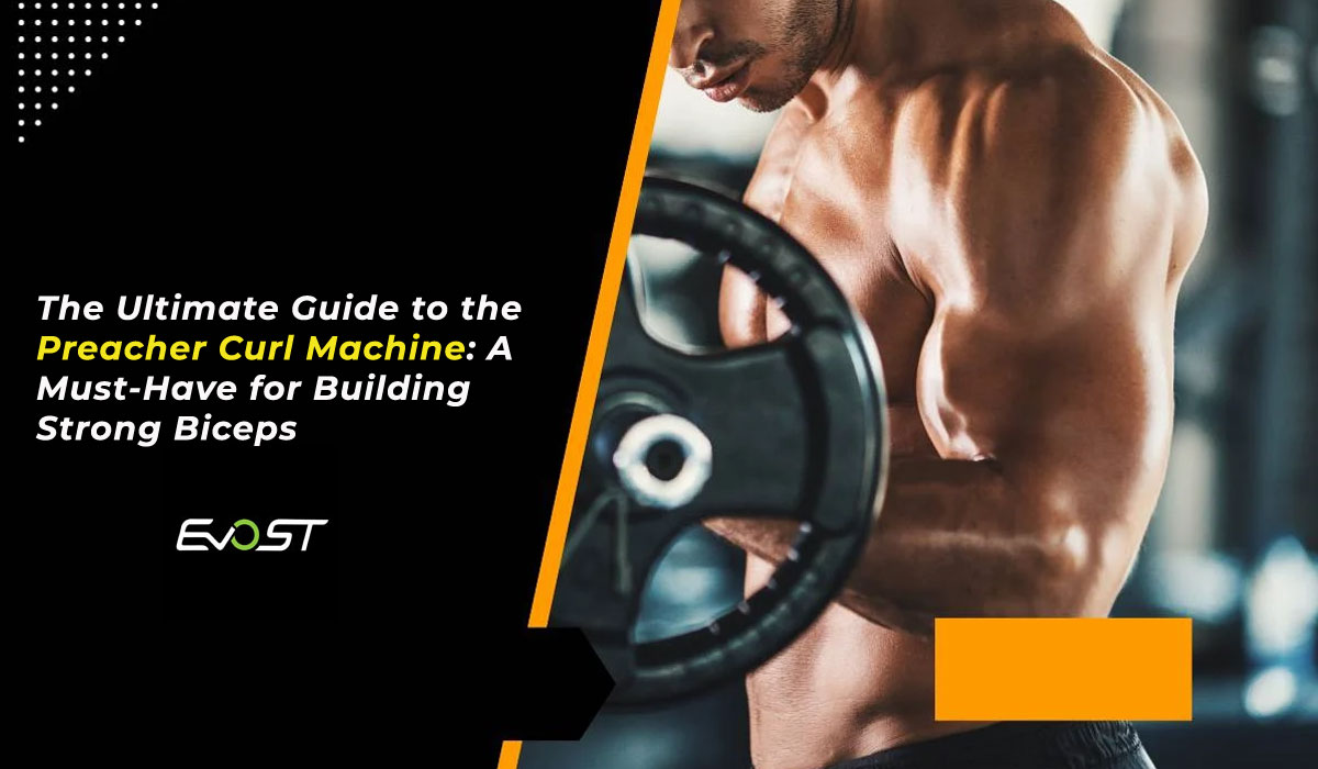 The Ultimate Guide to the Preacher Curl Machine: A Must-Have for Building Strong Biceps